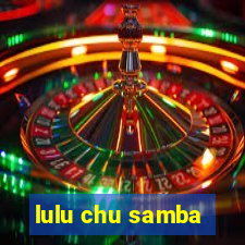 lulu chu samba